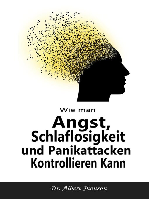 Title details for Wie man Angst, Schlaflosigkeit und Panikattacken Kontrollieren Kann by Dr. Albert Jhonson - Available